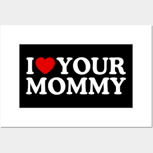 I LOVE YOUR MOMMY Posters and Art